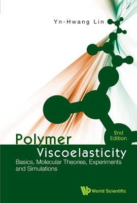 Polymer Viscoelasticity: Basics, Molecular Theories, Experiments and Simulations (2nd Edition) - Lin, Yn-Hwang