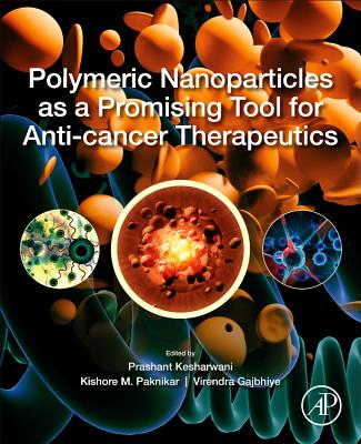 Polymeric Nanoparticles as a Promising Tool for Anti-cancer Therapeutics - Kesharwani, Prashant, PhD (Editor), and Paknikar, Kishore M. (Editor), and Gajbhiye, Virendra, PhD (Editor)