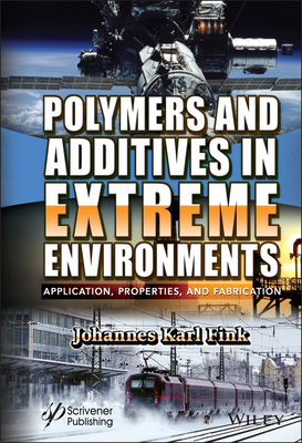 Polymers and Additives in Extreme Environments: Application, Properties, and Fabrication - Fink, Johannes Karl