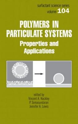 Polymers in Particulate Systems: Properties and Applications - Hackley, Vincent (Editor), and Somasundaran, P (Editor), and Lewis, Jennifer (Editor)