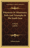 Polynesia or Missionary Toils and Triumphs in the South Seas: A Poem (1839)