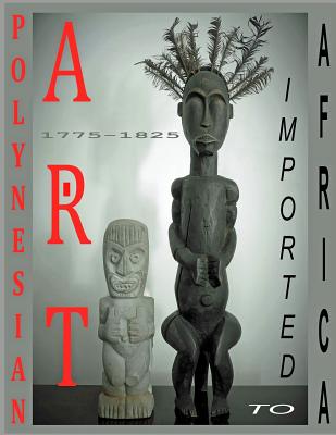 Polynesian Art: Imported to Africa 1775-1825 - Thompson, Addison