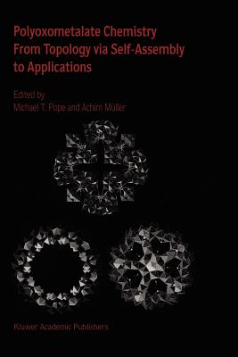Polyoxometalate Chemistry From Topology via Self-Assembly to Applications - Pope, M.T. (Editor), and Mller, Achim (Editor)