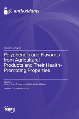 Polyphenols and Flavones from Agricultural Products and Their Health-Promoting Properties - Zhan, Jicheng (Guest editor), and Liu, Zhigang (Guest editor), and Wang, Hui-Min David (Guest editor)