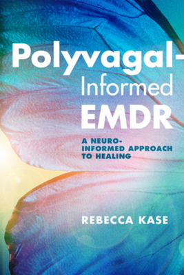 Polyvagal-Informed EMDR: A Neuro-Informed Approach to Healing - Kase, Rebecca