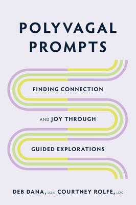 Polyvagal Prompts: Finding Connection and Joy through Guided Explorations - Dana, Deb, and Rolfe, Courtney