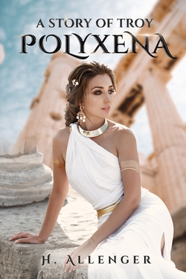 Polyxena: A Story of Troy - Allenger, H