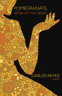 Pomegranate, Sister of the Heart: Poems - Reyes, Carlos