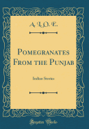 Pomegranates from the Punjab: Indian Stories (Classic Reprint)