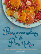 Pomegranates & Pine Nuts: A Stunning Collection of Lebanese, Moroccan & Persian Recipes