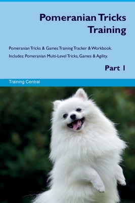 Pomeranian Tricks Training Pomeranian Tricks & Games Training Tracker & Workbook. Includes: Pomeranian Multi-Level Tricks, Games & Agility. Part 1 - Central, Training