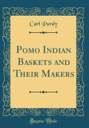 Pomo Indian Baskets and Their Makers (Classic Reprint)
