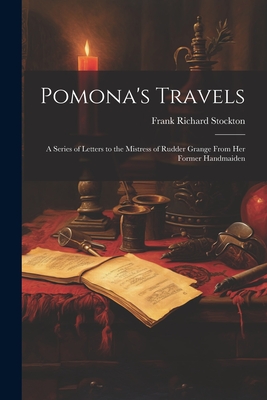 Pomona's Travels: A Series of Letters to the Mistress of Rudder Grange from her Former Handmaiden - Stockton, Frank Richard