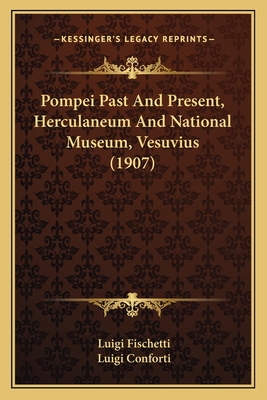 Pompei Past and Present, Herculaneum and National Museum, Vesuvius (1907) - Fischetti, Luigi, and Conforti, Luigi