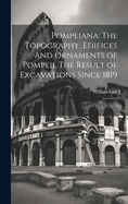 Pompeiana: The Topography, Edifices and Ornaments of Pompeii, The Result of Excavations Since 1819: 1