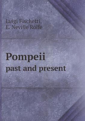 Pompeii Past and Present - Fischetti, Luigi, and Rolfe, E Neville