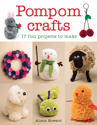 Pompom Crafts: 17 Fun Projects to Make - Howard, Alison