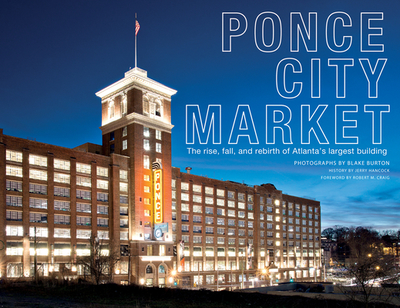 Ponce City Market: The Rise, Fall, and Rebirth of Atlanta's Largest Building - Burton, Blake