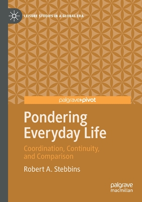 Pondering Everyday Life: Coordination, Continuity, and Comparison - Stebbins, Robert A
