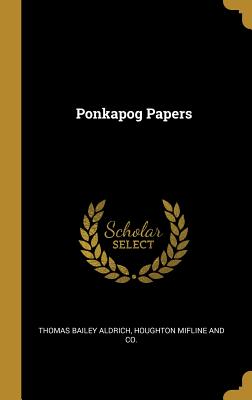 Ponkapog Papers - Aldrich, Thomas Bailey, and Houghton Mifline and Co (Creator)