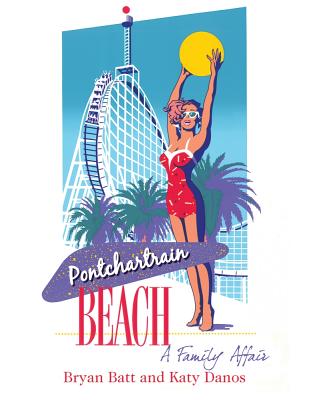 Pontchartrain Beach: A Family Affair - Batt, Bryan, and Danos, Katy