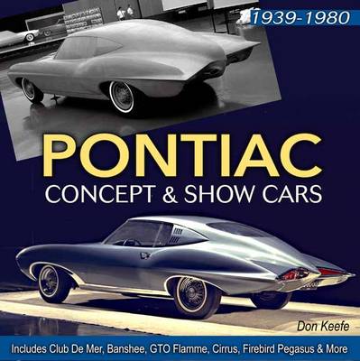 Pontiac Concept and Show Cars: Includes Club de Mer, Banshee, GTO Flamme, Cirrus, Firebird Pegasus & More - Keefe, Donald