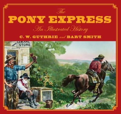 Pony Express: An Illustrated History - Guthrie, Carol, and Smith, Bart