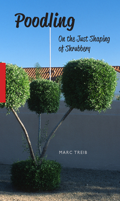 Poodling: On the Just Shaping of Shrubbery - Treib, Marc