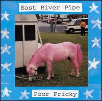 Poor Fricky - East River Pipe