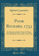 Poor Richard, 1733: An Almanac for the Year of Christ, 1733, Being the First After Leap Year (Classic Reprint)