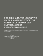 Poor Richard. the Last of the Valerii. Master Eustace. the Romance of Certain Old Clothes. a Most Extraordinary Case