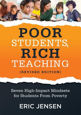 Poor Students, Rich Teaching: Seven High-Impact Mindsets for Students from Poverty (Using Mindsets in the Classroom to Overcome Student Poverty and Adversity) - Jensen, Eric