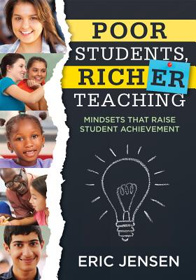 Poor Students, Richer Teaching: Mindsets That Raise Student Achievement (the Science Behind Students' Emotional States) - Jensen, Eric, Professor