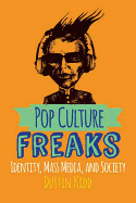 Pop Culture Freaks: Identity, Mass Media, and Society