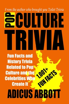 Pop Culture Trivia: Fun Facts and History Trivia Related to Pop Culture and the Celebrities Who Create It - Abbott, Adicus