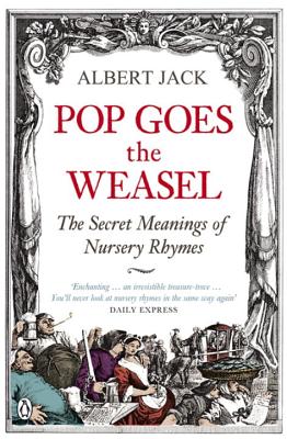 Pop Goes the Weasel: The Secret Meanings of Nursery Rhymes - Jack, Albert