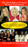 Pop Princesses: The Dish Behind Today's Hottest Teen Divas