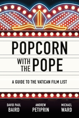 Popcorn with the Pope: A Guide to the Vatican Film List - Baird, David Paul, and Petiprin, Andrew, and Ward, Michael