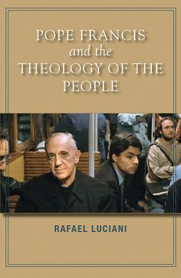 Pope Francis and the Theology of the People - Luciani, Rafael