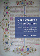 Pope Gregory (Tm)S Letter-Bearers: A Study of the Men and Women Who Carried Letters for Pope Gregory the Great