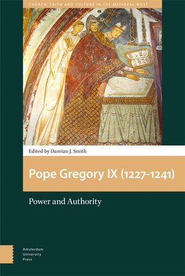 Pope Gregory IX (1227-1241): Power and Authority - Smith, Damian J (Editor)