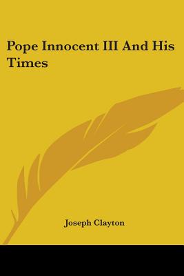 Pope Innocent III And His Times - Clayton, Joseph