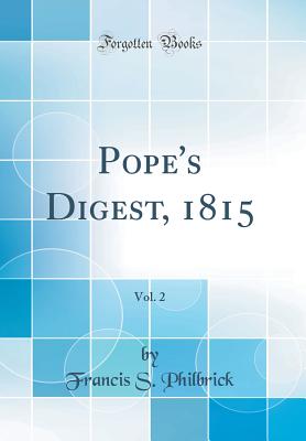 Pope's Digest, 1815, Vol. 2 (Classic Reprint) - Philbrick, Francis S