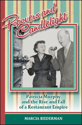 Popovers and Candlelight: Patricia Murphy and the Rise and Fall of a Restaurant Empire - Biederman, Marcia
