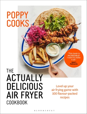 Poppy Cooks: The Actually Delicious Air Fryer Cookbook - O'Toole, Poppy