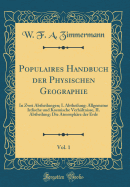 Populaires Handbuch Der Physischen Geographie, Vol. 1: In Zwei Abtheilungen; I. Abtheilung: Allgemeine Irdische Und Kosmische Verh?ltnisse, II. Abtheilung: Die Atmosph?re Der Erde (Classic Reprint)