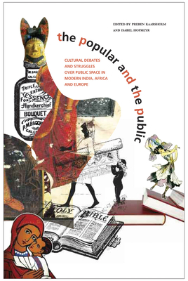 Popular and the Public: Cultural Debates and Struggles Over Public Space in Modern India, Africa and Europe - Kaarsholm, Preben (Editor), and Hofmeyr, Isabel (Editor)