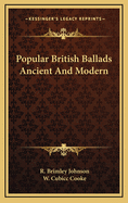 Popular British Ballads Ancient and Modern