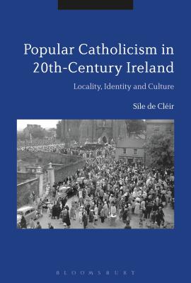 Popular Catholicism in 20th-Century Ireland: Locality, Identity and Culture - Clir, Sle de