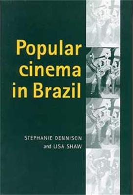Popular Cinema in Brazil: 1930-2001 - Dennison, Stephanie, Professor, and Shaw, Lisa